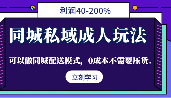 同城私域成人玩法，利润40-200%，可以做同城配送模式，0成本不需要压货。-九零网创