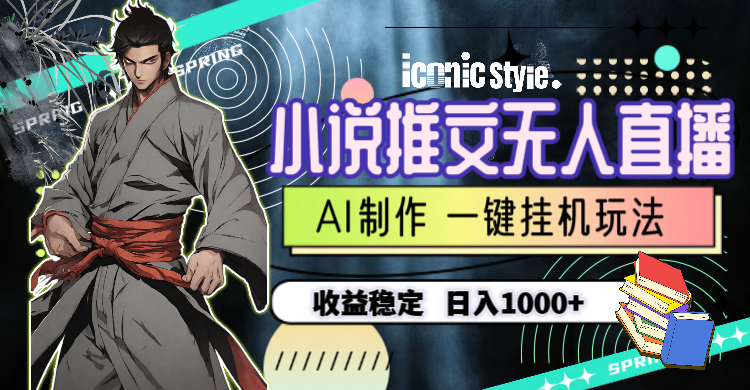 （10326期）小说推文无人直播一键挂机最新玩法，AI制作，收益稳定，日入1000+-九零网创