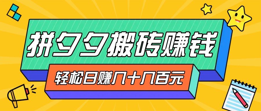 拼夕夕搬砖零撸新手小白可做，三重获利稳稳变现，无脑操作日入几十几百元-九零网创