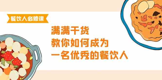 餐饮人必修课，满满干货，教你如何成为一名优秀的餐饮人（47节课）-九零网创