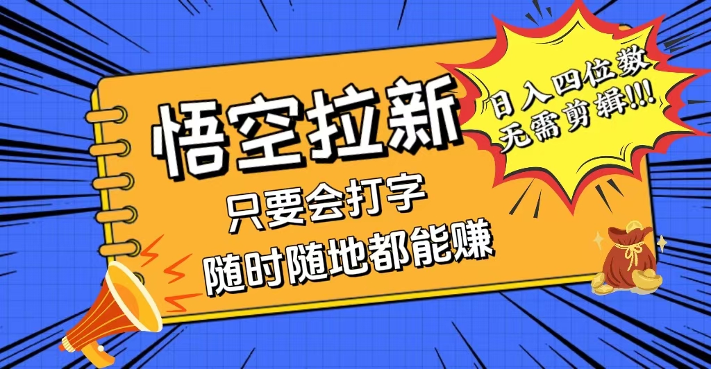 （12408期）会打字就能赚，悟空拉新最新玩法，日入四位数，无需作品，小白也能当天…-九零网创