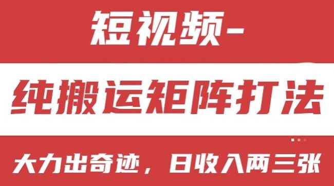短视频分成计划，纯搬运矩阵打法，大力出奇迹，小白无脑上手，日收入两三张【揭秘】-九零网创