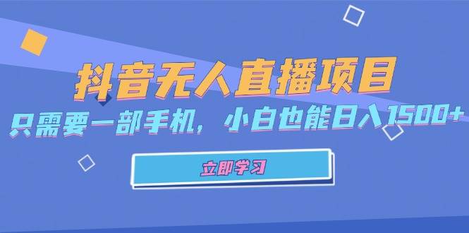 （13124期）抖音无人直播项目，只需要一部手机，小白也能日入1500+-九零网创
