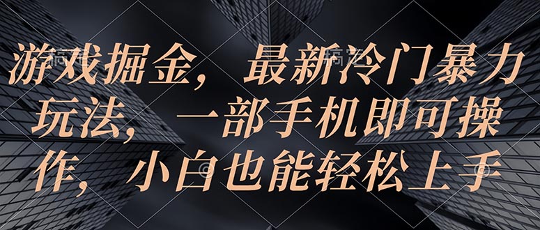 （10689期）游戏掘金，最新冷门暴力玩法，一部手机即可操作，小白也能轻松上手-九零网创
