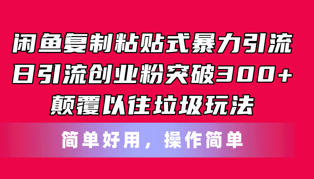（11119期）闲鱼复制粘贴式暴力引流，日引流突破300+，颠覆以往垃圾玩法，简单好用-九零网创