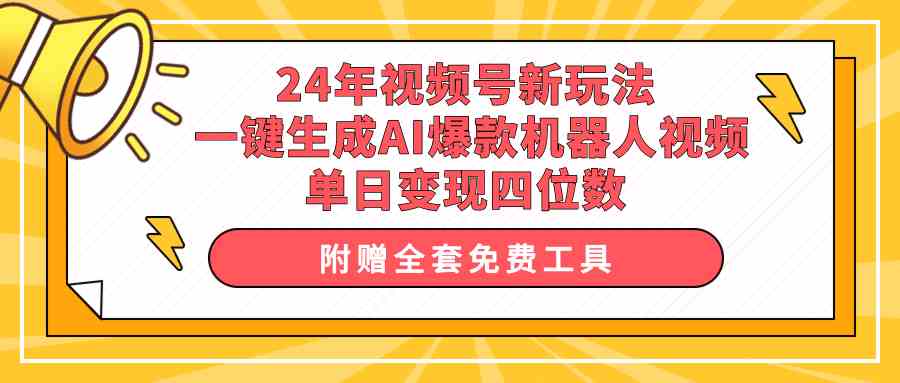 （10024期）24年视频号新玩法 一键生成AI爆款机器人视频，单日轻松变现四位数-九零网创