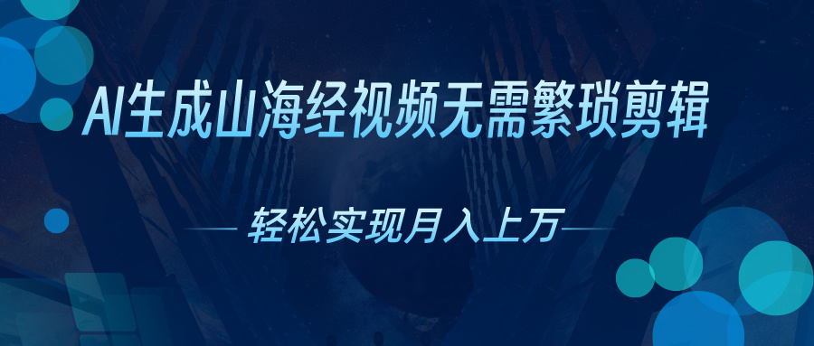 （10615期）AI自动生成山海经奇幻视频，轻松月入过万，红利期抓紧-九零网创