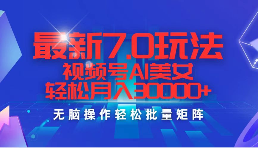 （12358期）最新7.0玩法视频号AI美女，轻松月入30000+-九零网创