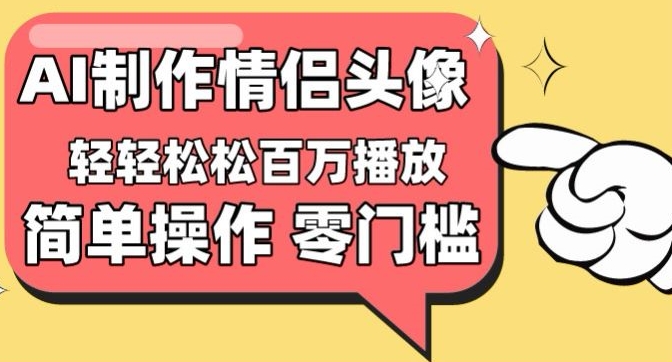 【零门槛高收益】情侣头像视频，播放量百万不是梦-九零网创