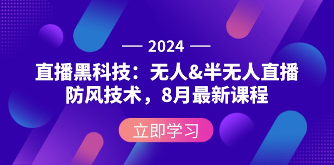 （12381期）2024直播黑科技：无人&半无人直播防风技术，8月最新课程-九零网创