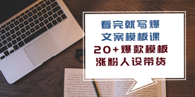 （10231期）看完 就写爆的文案模板课，20+爆款模板 涨粉人设带货（11节课）-九零网创
