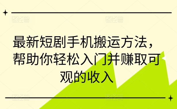 最新短剧手机搬运方法，帮助你轻松入门并赚取可观的收入-九零网创