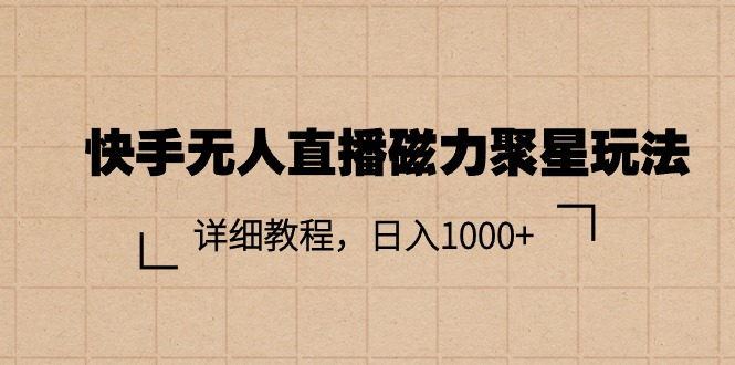 （11116期）快手无人直播磁力聚星玩法，详细教程，日入1000+-九零网创