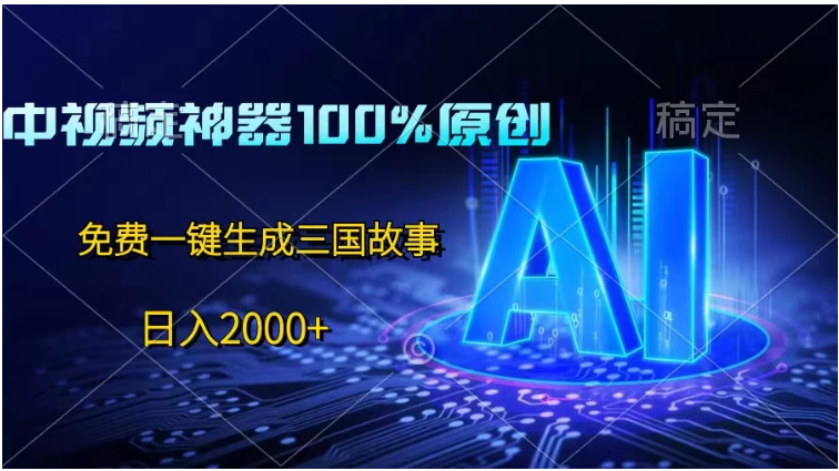 中视频神器100%过原创，免费AI一键生成三国故事，日入2000+-九零网创