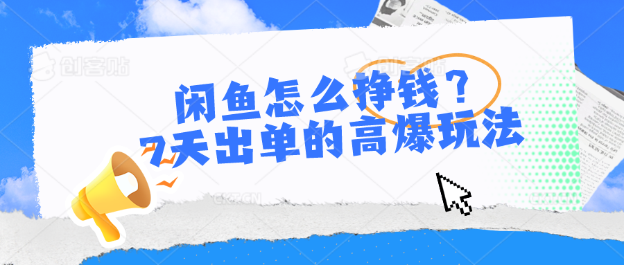 闲鱼怎么挣钱？7天出单的高爆玩法，详细实操细节讲解-九零网创