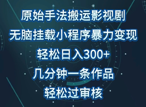 原始手法影视搬运，无脑搬运影视剧，单日收入300+，操作简单，几分钟生成一条视频，轻松过审核-九零网创