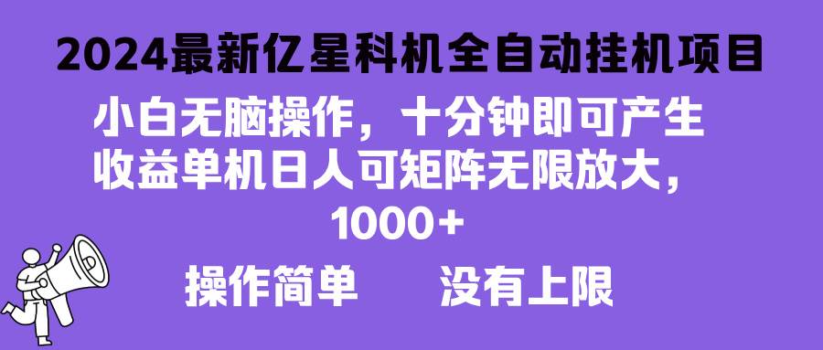 （13154期）2024最新亿星科技项目，小白无脑操作，可无限矩阵放大，单机日入1…-九零网创
