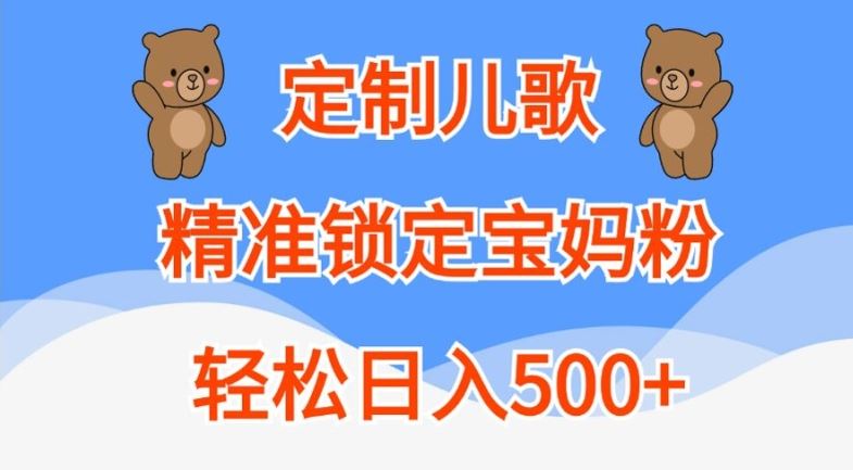 定制儿歌，精准锁定宝妈粉，轻松日入500+【揭秘】-九零网创