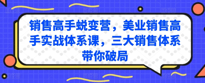销售高手蜕变营，美业销售高手实战体系课，三大销售体系带你破局-九零网创