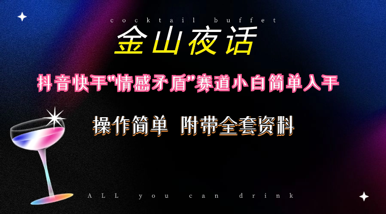 （10547期）抖音快手“情感矛盾”赛道-金山夜话，话题自带流量虚拟变现-附200G资料-九零网创