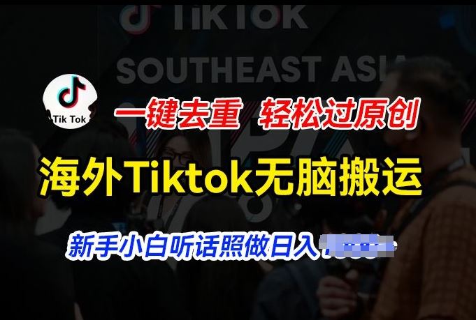 海外Tiktok短视频无脑搬运，一键去重轻松过原创，新手小白听话照做日入几张【揭秘】-九零网创