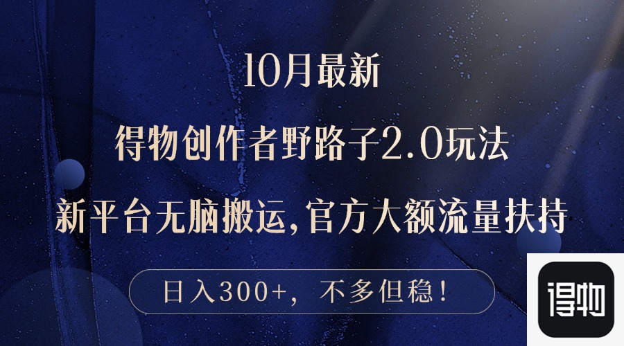 （12901期）10月最新得物创作者野路子2.0玩法，新平台无脑搬运，日入300+-九零网创