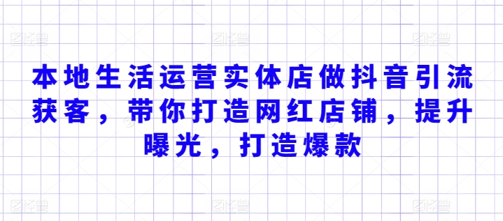 本地生活运营实体店做抖音引流获客，带你打造网红店铺，提升曝光，打造爆款-九零网创