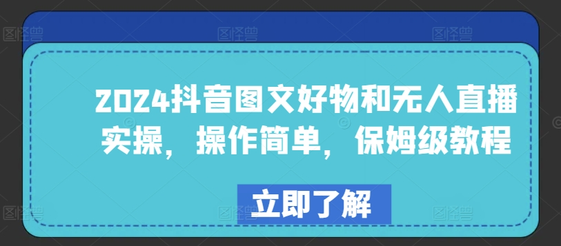 2024抖音图文好物和无人直播实操，操作简单，保姆级教程-九零网创