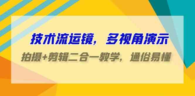 （9545期）技术流-运镜，多视角演示，拍摄+剪辑二合一教学，通俗易懂（70节课）-九零网创