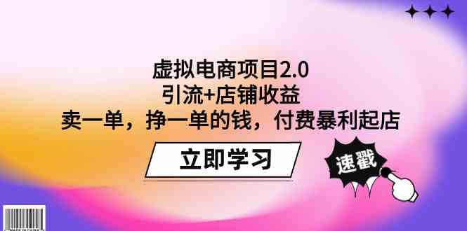 （9645期）虚拟电商项目2.0：引流+店铺收益  卖一单，挣一单的钱，付费暴利起店-九零网创
