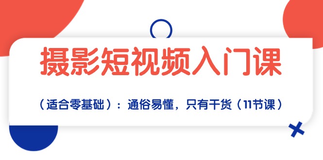 （10247期）摄影短视频入门课（适合零基础）：通俗易懂，只有干货（11节课）-九零网创