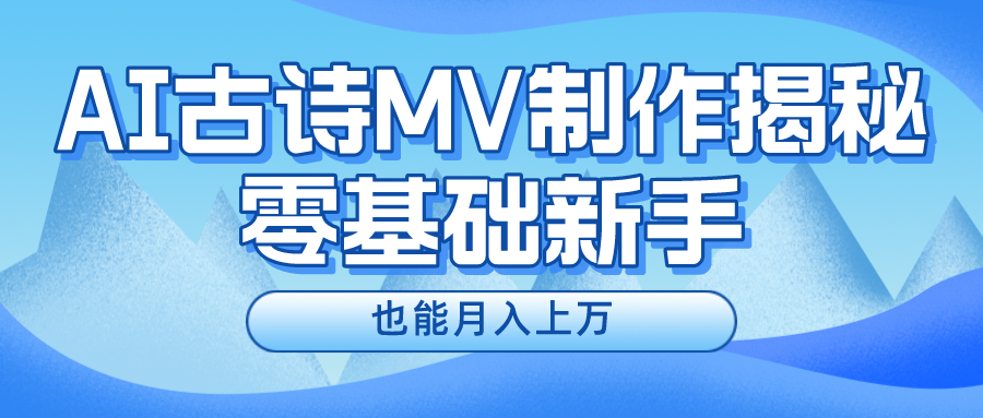 （10784期）新手必看，利用AI制作古诗MV，快速实现月入上万-九零网创