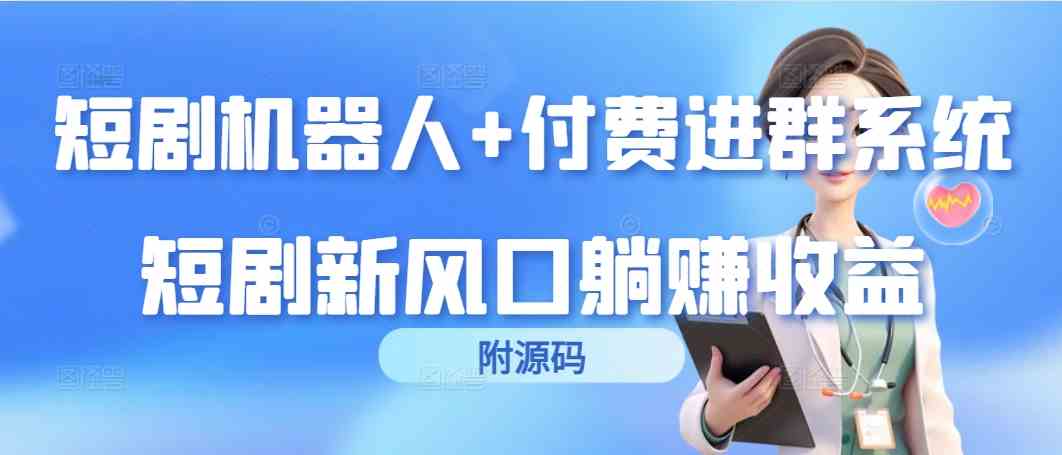 （9468期）短剧机器人+付费进群系统，短剧新风口躺赚收益（附源码）-九零网创