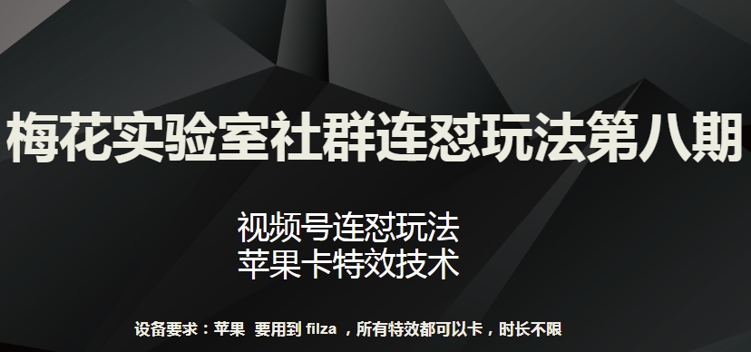 梅花实验室社群连怼玩法第八期，视频号连怼玩法 苹果卡特效技术-九零网创