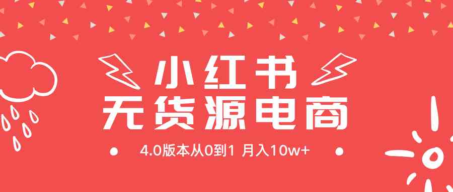 （9317期）小红书无货源新电商4.0版本从0到1月入10w+-九零网创
