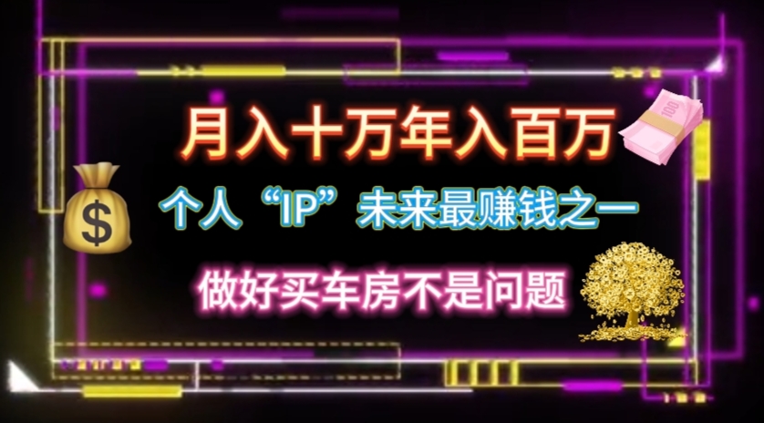 （11099期）个人“IP”月入十万 年入百万，逆风翻盘秘籍！-九零网创