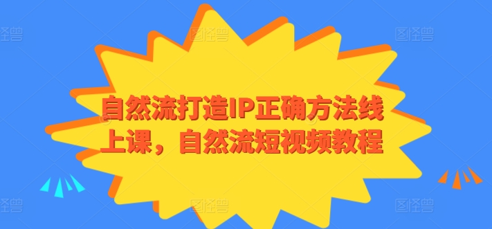 自然流打造IP正确方法线上课，自然流短视频教程-九零网创
