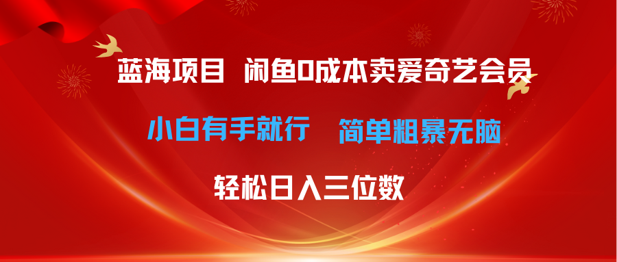 （10784期）最新蓝海项目咸鱼零成本卖爱奇艺会员小白有手就行 无脑操作轻松日入三位数-九零网创