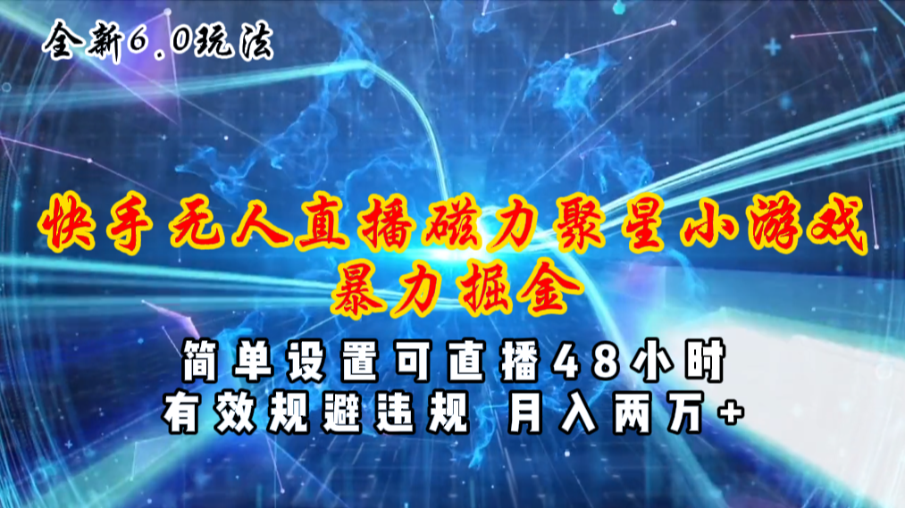 （11225期）全新6.0快手无人直播，磁力聚星小游戏暴力项目，简单设置，直播48小时…-九零网创
